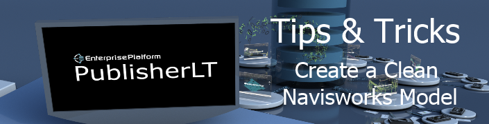 PublisherLT_Tips_and_Tricks_Create a Clean Navisworks Model